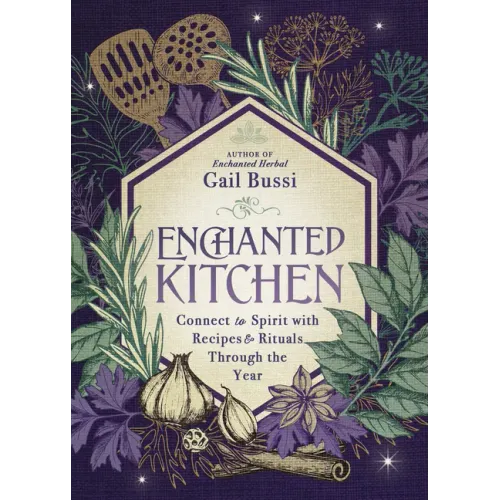 Enchanted Kitchen: Connect to Spirit with Recipes & Rituals Through the Year