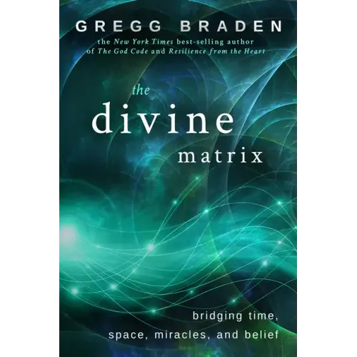 The Divine Matrix: Bridging Time, Space, Miracles, and Belief