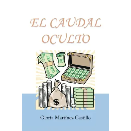 El Caudal Oculto: Novela Costumbrista En 20 Capítulos