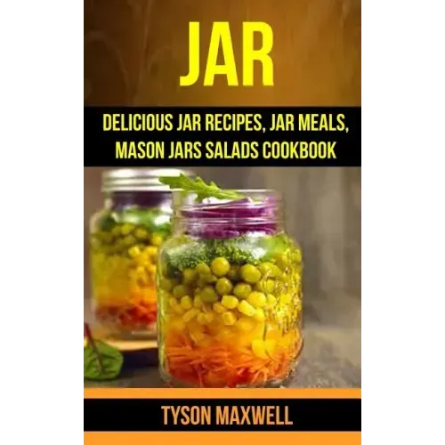 Jar: Delicious Jar Recipes, Jar Meals, Mason Jars Salads Cookbook