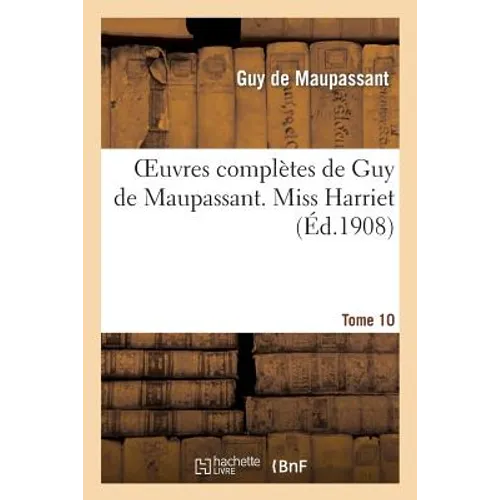 Oeuvres Complètes de Guy de Maupassant. Tome 10 Miss Harriet