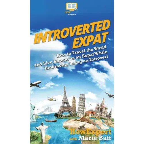 Introverted Expat: How to Travel the World and Live Abroad as an Expat While Embracing Being an Introvert