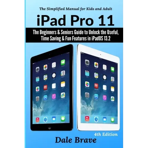 iPad Pro 11: The Beginners & Seniors Guide to Unlock the Useful, Time Saving & Fun Features in iPadOS 13.2