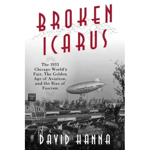 Broken Icarus: The 1933 Chicago World's Fair, the Golden Age of Aviation, and the Rise of Fascism