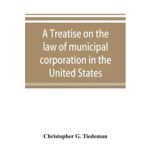 A treatise on the law of municipal corporation in the United States