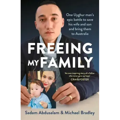 Freeing My Family: One Uyghur Man's Epic Battle to Save His Wife and Son and Bring Them to Australia