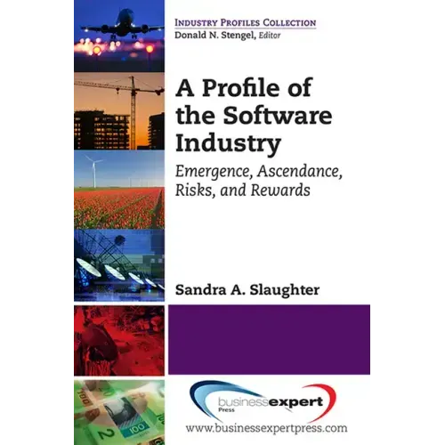 A Profile of the Software Industry: Emergence, Ascendance, Risks, and Rewards