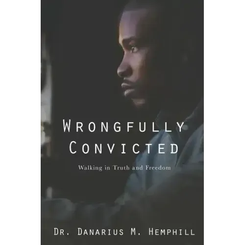 Wrongfully Convicted: Walking In Truth & Freedom