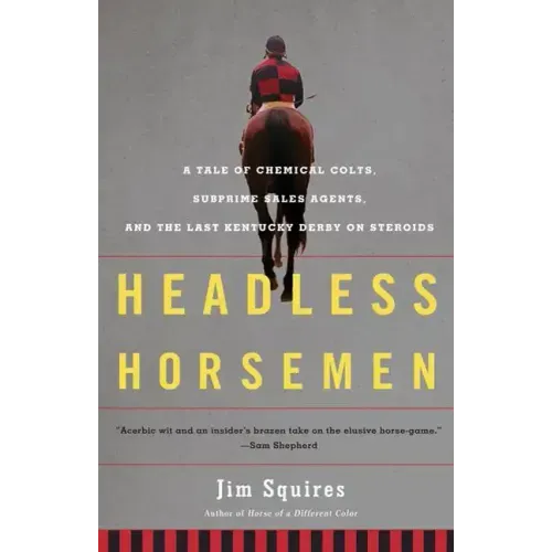 Headless Horsemen: A Tale of Chemical Colts, Subprime Sales Agents, and the Last Kentucky Derby on Steroids