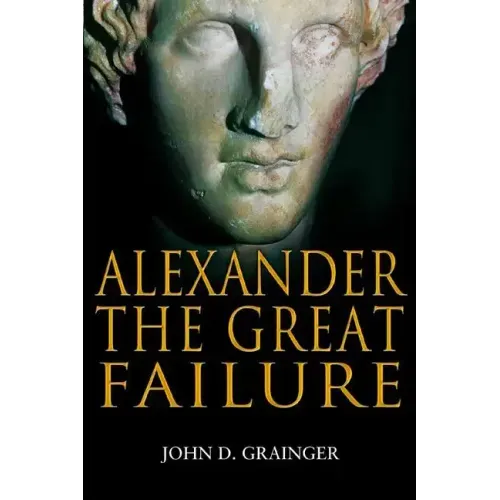 Alexander the Great Failure: The Collapse of the Macedonian Empire