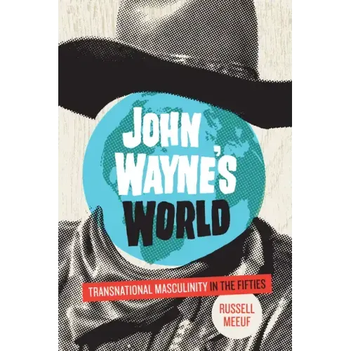 John Wayne's World: Transnational Masculinity in the Fifties - Paperback