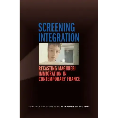 Screening Integration: Recasting Maghrebi Immigration in Contemporary France