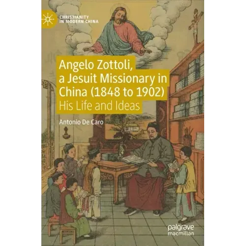 Angelo Zottoli, a Jesuit Missionary in China (1848 to 1902): His Life and Ideas