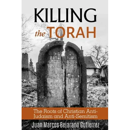 Killing the Torah: The Roots of Christian Anti-Judaism and Anti-Semitism