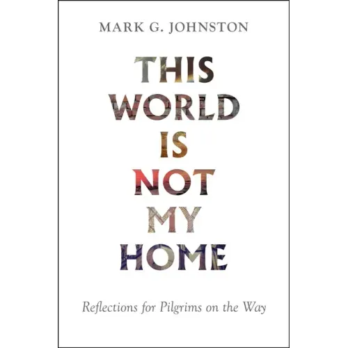 This World Is Not My Home: Reflections for Pilgrims on the Way