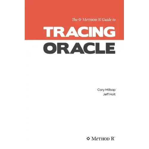 Tracing Oracle: The Method R Guide to Tracing Oracle