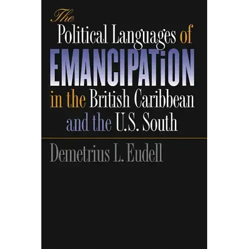 The Political Languages of Emancipation in the British Caribbean and the U.S. South