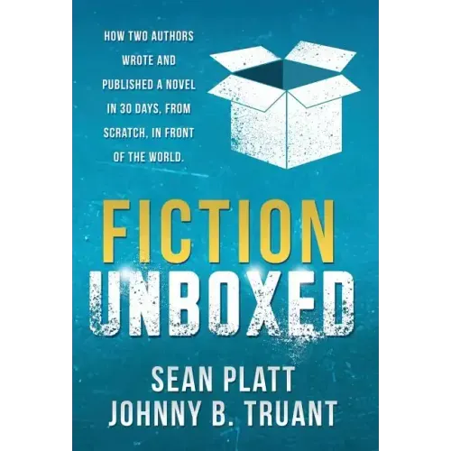 Fiction Unboxed: How Two Authors Wrote and Published a Book in 30 Days, From Scratch, In Front of the World