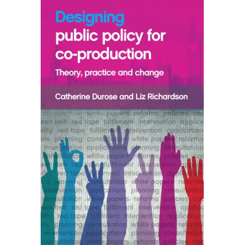 Designing Public Policy for Co-Production: Theory, Practice and Change
