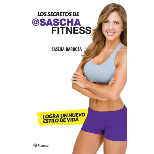 Los Secretos de Sascha Fitness: Logra Un Nuevo Estilo de Vida