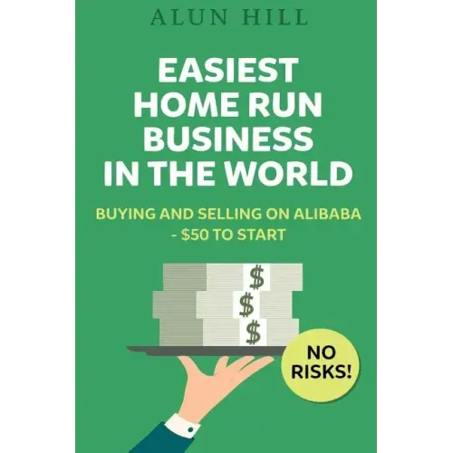 Easiest Home Run Business In The World: Buying And Selling On Alibaba - $50 To Start - No Risks!