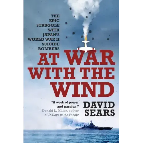 At War with the Wind: The Epic Struggle with Japan's World War II Suicide Bombers