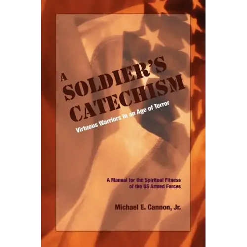 The Soldier's Catechism: Virtuous Warriors in an Age of Terror