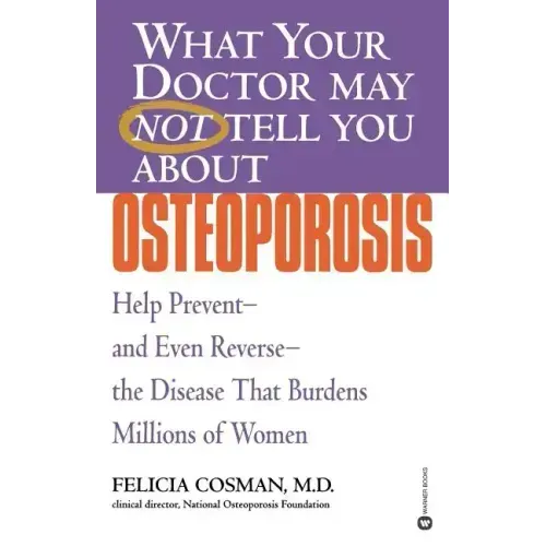 What Your Doctor May Not Tell You about Osteoporosis: Help Prevent--And Even Reverse--The Disease That Burdens Millions of Women