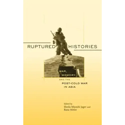 Ruptured Histories: War, Memory, and the Post-Cold War in Asia