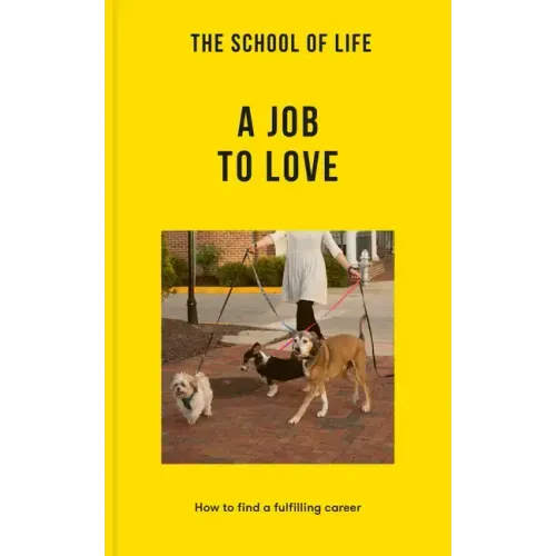 The School of Life: A Job to Love: How to Find a Fulfilling Career