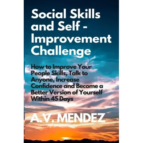 Social Skills & Self-Improvement Challenge: How to Improve Your People Skills, Talk to Anyone, Increase Confidence and Become a Better Version of Your