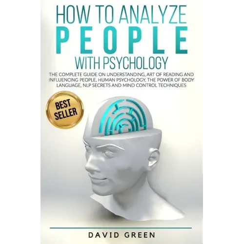 How to Analyze People with Psychology: The Complete Guide on Understanding, Art of Reading and Influencing People, Human Psychology, The Power of Body