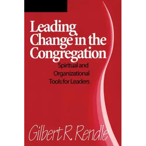 Leading Change in the Congregation: Spiritual & Organizational Tools for Leaders