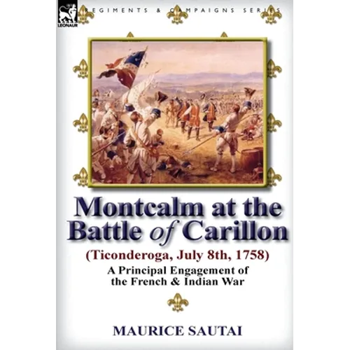 Montcalm at the Battle of Carillon (Ticonderoga) (July 8th, 1758): A Principal Engagement of the French & Indian War