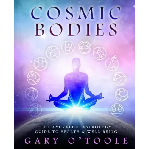 Cosmic Bodies: The Ayurvedic Astrology Guide to Health & Well-Being
