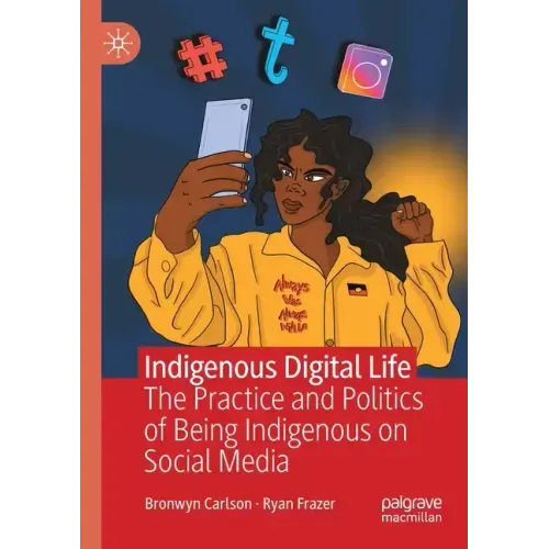 Indigenous Digital Life: The Practice and Politics of Being Indigenous on Social Media