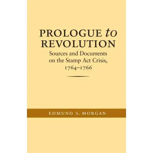 Prologue to Revolution: Sources and Documents on the Stamp ACT Crisis, 1764-1766