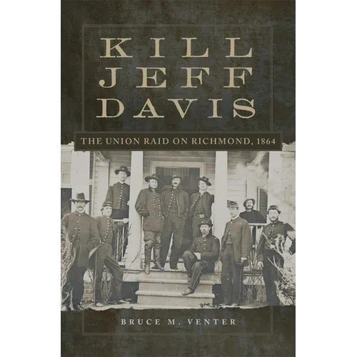Kill Jeff Davis: The Union Raid on Richmond, 1864 Volume 51