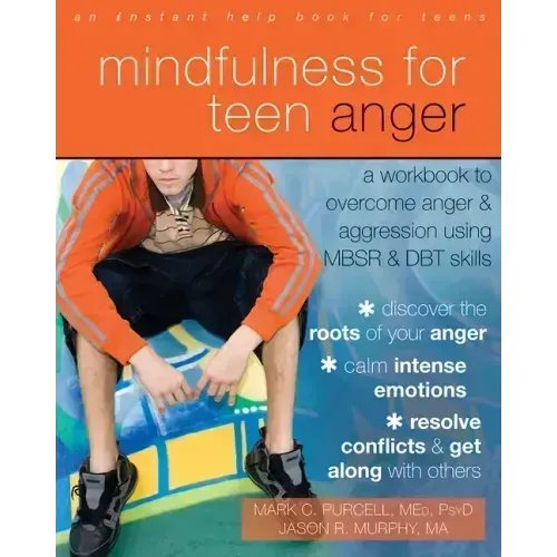 Mindfulness for Teen Anger: A Workbook to Overcome Anger and Aggression Using MBSR and DBT Skills