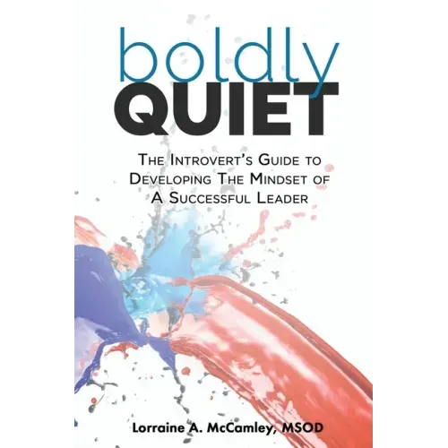 Boldly Quiet: The Introvert's Guide To Developing The Mindset Of A Successful Leader