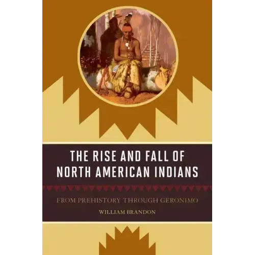 The Rise and Fall of North American Indians: From Prehistory through Geronimo