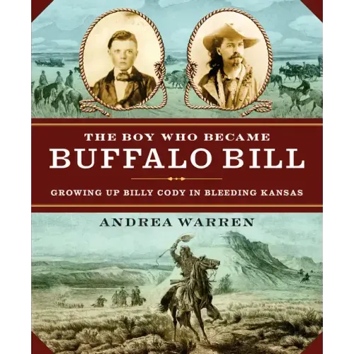 The Boy Who Became Buffalo Bill: Growing Up Billy Cody in Bleeding Kansas
