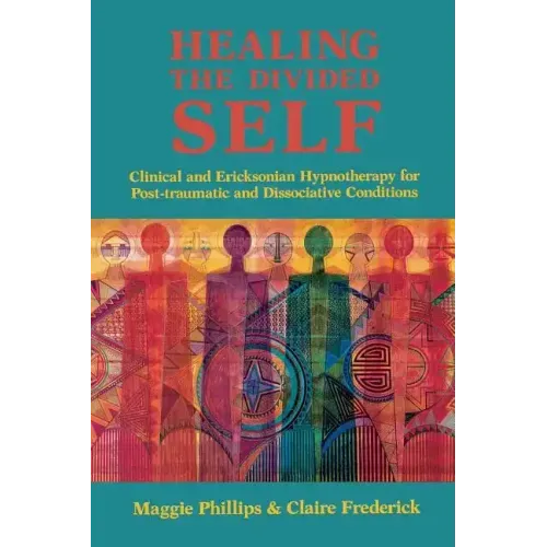 Healing the Divided Self: Clinical and Ericksonian Hypnotherapy for Dissociative Conditions