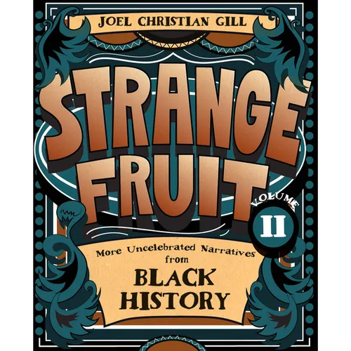 Strange Fruit, Volume II: More Uncelebrated Narratives from Black History Volume 2