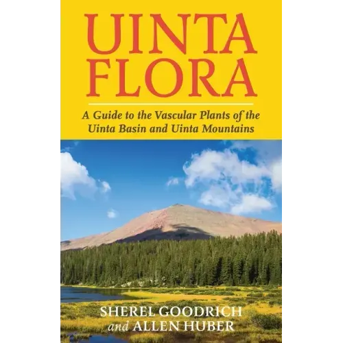 Uinta Flora: A Guide to the Vascular Plants of the Uinta Basin and Uinta Mountains