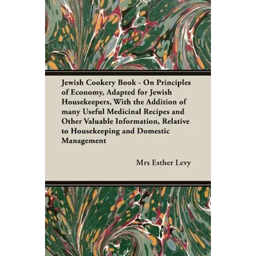 Jewish Cookery Book - On Principles of Economy, Adapted for Jewish Housekeepers, With the Addition of many Useful Medicinal Recipes and Other Valuable
