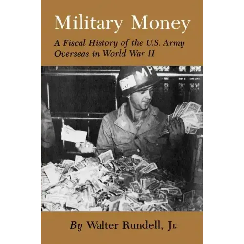 Military Money: A Fiscal History of the U.S. Army Overseas in World War II