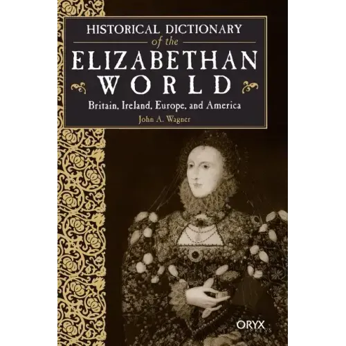 Historical Dictionary of the Elizabethan World: Britain, Ireland, Europe, and America