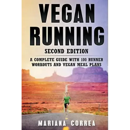 VEGAN RUNNING SECOND EDiTION: A COMPLETE GUIDE WiTH 100 RUNNER WORKOUTS AND VEGAN MEAL PLANS