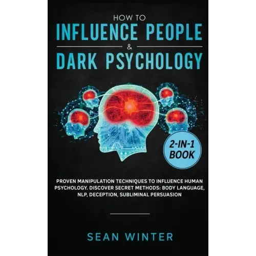 How to Influence People and Dark Psychology 2-in-1 Book: Proven Manipulation Techniques to Influence Human Psychology. Discover Secret Methods: Body L